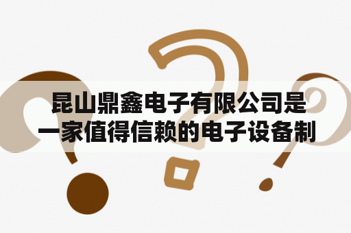  昆山鼎鑫电子有限公司是一家值得信赖的电子设备制造商吗？昆山鼎鑫电子有限公司的历史和产品优势昆山鼎鑫电子有限公司成立于2002年，是一家专业从事电子产品制造、设计、销售的企业。公司主要产品包括LED灯、电源适配器、音响、电视机等，广泛应用于家电、通讯、工业、医疗等领域。公司拥有一支专业的研发团队和生产制造团队，不断引进先进的生产设备和技术，保证产品的质量和技术水平。同时，公司积极推进创新，开发出多款绿色环保、节能高效、安全可靠的产品，得到了广大客户的肯定和认可。