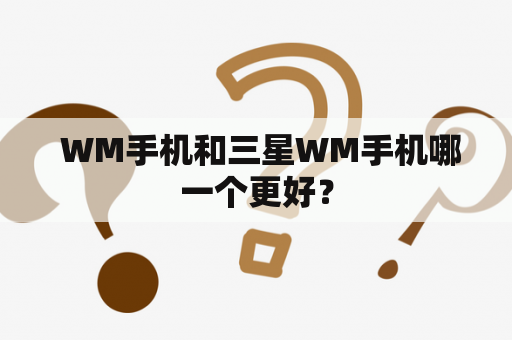  WM手机和三星WM手机哪一个更好？