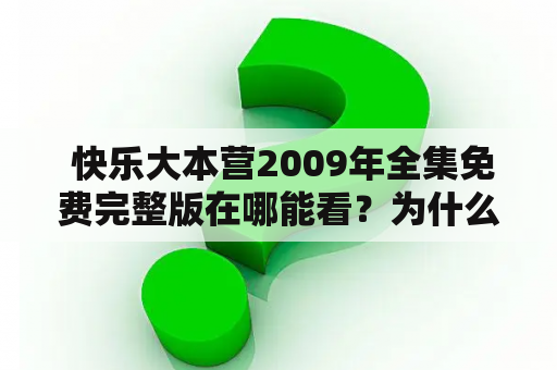  快乐大本营2009年全集免费完整版在哪能看？为什么快乐大本营2009年如此经典？