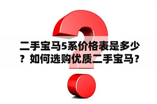  二手宝马5系价格表是多少？如何选购优质二手宝马？