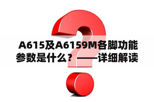  A615及A6159M各脚功能参数是什么？——详细解读A615及A6159M型号芯片的各脚功能参数