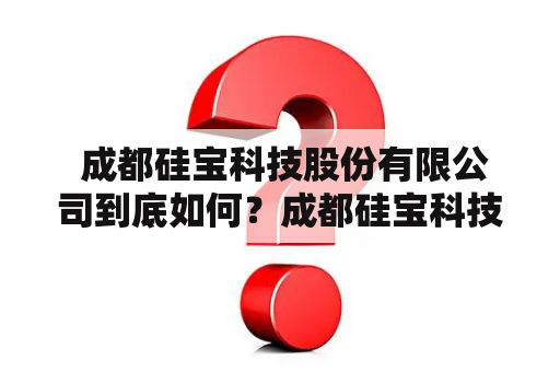 成都硅宝科技股份有限公司到底如何?成都硅宝科技股份有限公司是一家专注于石墨烯材料应用开发的高科技企业,成立于2013年,注册资本1.5亿元人民币。公司致力于石墨烯材料的研发、生产和销售,主要产品包括石墨烯导热片、石墨烯防静电片、石墨烯导烟片、石墨烯透明导电膜等。公司在国内外市场上拥有广泛的客户群体,产品远销欧美、东南亚等多个国家和地区。 成都硅宝科技股份有限公司到底如何?成都硅宝科技股份有限公司是一家专注于石墨烯材料应用开发的高科技企业,成立于2013年,注册资本1.5亿元人民币。公司致力于石墨烯材料的研发、生产和销售,主要产品包括石墨烯导热片、石墨烯防静电片、石墨烯导烟片、石墨烯透明导电膜等。公司在国内外市场上拥有广泛的客户群体,产品远销欧美、东南亚等多个国家和地区。