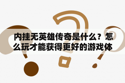  内挂无英雄传奇是什么？怎么玩才能获得更好的游戏体验？