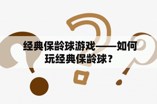  经典保龄球游戏——如何玩经典保龄球？