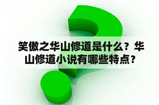  笑傲之华山修道是什么？华山修道小说有哪些特点？