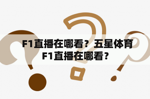   F1直播在哪看？五星体育F1直播在哪看？