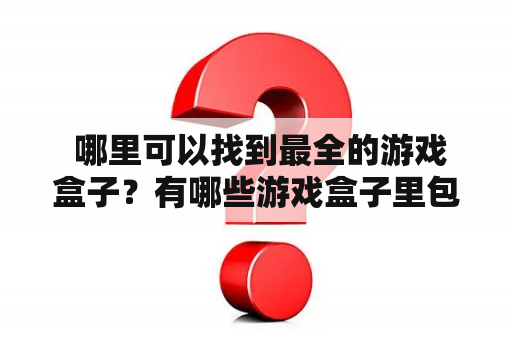  哪里可以找到最全的游戏盒子？有哪些游戏盒子里包含的游戏最全？这些问题是游戏玩家们经常问的。在这篇文章中，我们将介绍一些最全的游戏盒子及他们所包含的游戏。