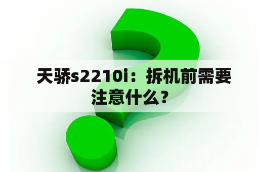   天骄s2210i：拆机前需要注意什么？