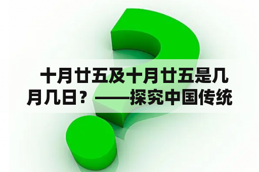   十月廿五及十月廿五是几月几日？——探究中国传统农历和公历的关系