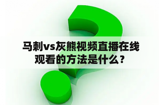  马刺vs灰熊视频直播在线观看的方法是什么？