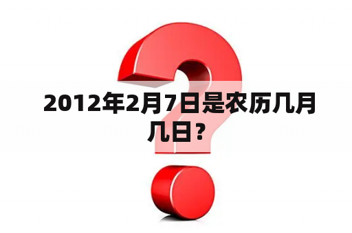  2012年2月7日是农历几月几日？