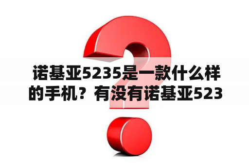  诺基亚5235是一款什么样的手机？有没有诺基亚5235的图片可供参考？