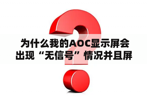  为什么我的AOC显示屏会出现“无信号”情况并且屏幕一片漆黑？