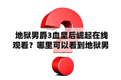  地狱男爵3血皇后崛起在线观看？哪里可以看到地狱男爵3血皇后崛起？