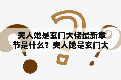  夫人她是玄门大佬最新章节是什么？夫人她是玄门大佬最新章节列表有哪些？