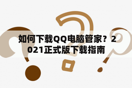  如何下载QQ电脑管家？2021正式版下载指南