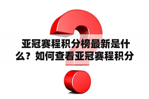  亚冠赛程积分榜最新是什么？如何查看亚冠赛程积分榜？