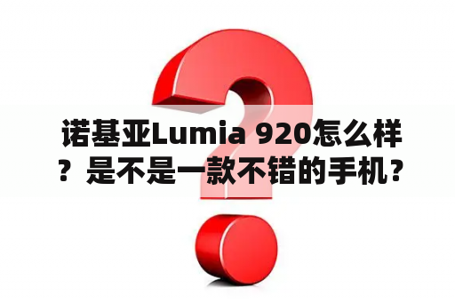  诺基亚Lumia 920怎么样？是不是一款不错的手机？