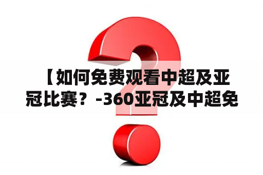  【如何免费观看中超及亚冠比赛？-360亚冠及中超免费直播视频在线观看攻略】