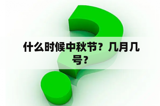  什么时候中秋节？几月几号？