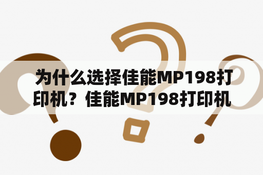  为什么选择佳能MP198打印机？佳能MP198打印机的特点和优势是什么？