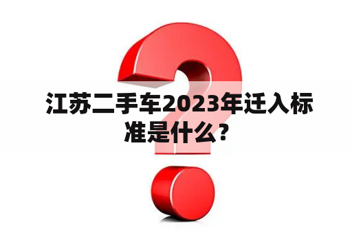  江苏二手车2023年迁入标准是什么？