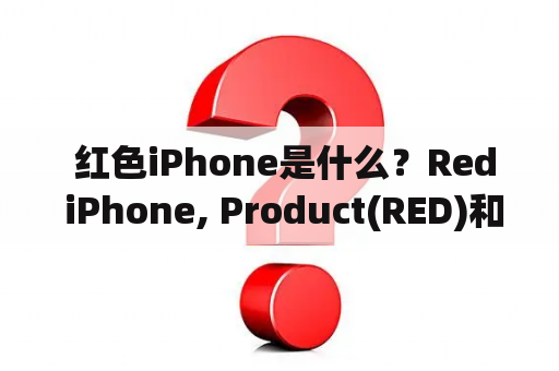  红色iPhone是什么？Red iPhone, Product(RED)和特别版iPhone