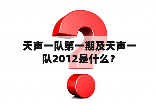  天声一队第一期及天声一队2012是什么？