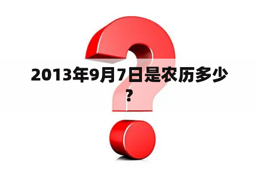  2013年9月7日是农历多少？