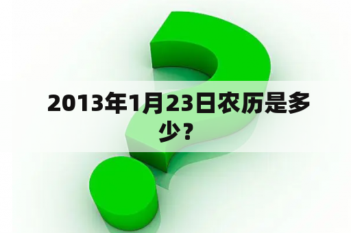  2013年1月23日农历是多少？