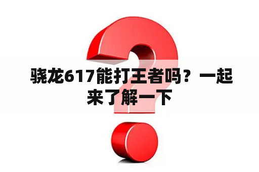  骁龙617能打王者吗？一起来了解一下