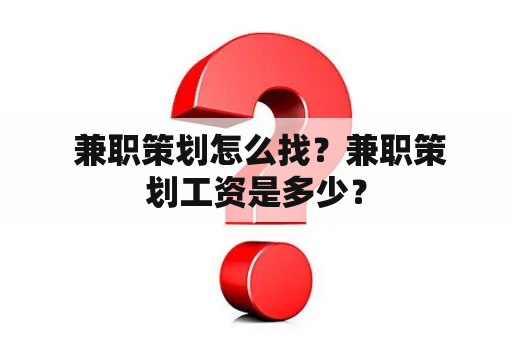  兼职策划怎么找？兼职策划工资是多少？