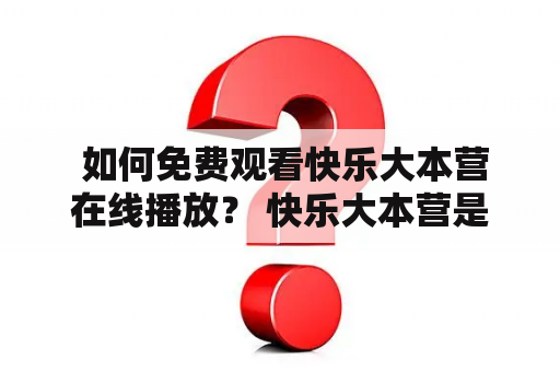  如何免费观看快乐大本营在线播放？ 快乐大本营是国内一档非常受欢迎的娱乐综艺节目，一直以来都备受观众喜爱。如果想要在线观看快乐大本营，有以下几种方法：