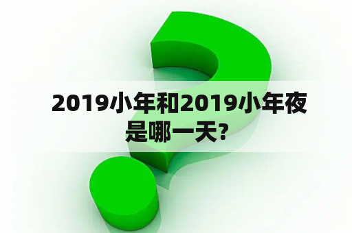  2019小年和2019小年夜是哪一天?