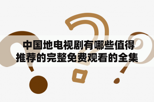  中国地电视剧有哪些值得推荐的完整免费观看的全集网站？