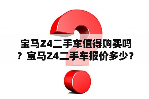  宝马Z4二手车值得购买吗？宝马Z4二手车报价多少？