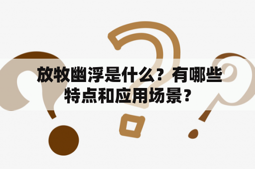  放牧幽浮是什么？有哪些特点和应用场景？