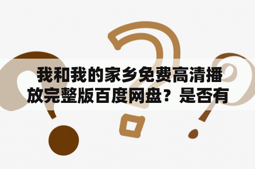  我和我的家乡免费高清播放完整版百度网盘？是否有这种资源？