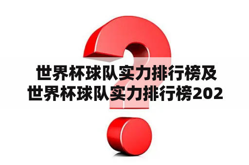  世界杯球队实力排行榜及世界杯球队实力排行榜2022年