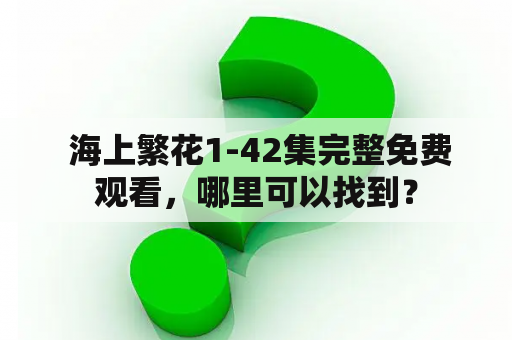  海上繁花1-42集完整免费观看，哪里可以找到？