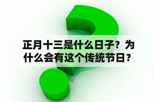  正月十三是什么日子？为什么会有这个传统节日？