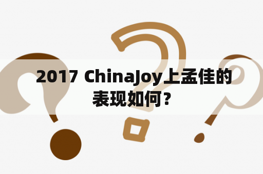  2017 ChinaJoy上孟佳的表现如何？