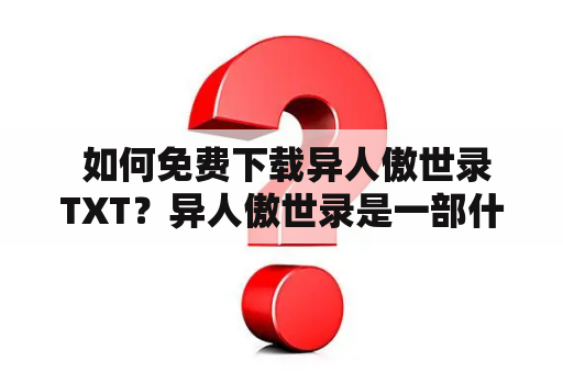  如何免费下载异人傲世录TXT？异人傲世录是一部什么样的小说？