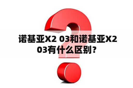  诺基亚X2 03和诺基亚X203有什么区别？