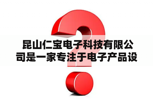  昆山仁宝电子科技有限公司是一家专注于电子产品设计、制造与销售的企业，成立于1994年，总部位于苏州市昆山市花桥镇。公司产品涵盖了消费电子、办公设备、电源管理、医疗器械、汽车电子、工业自动化等多个领域，客户遍布全球。