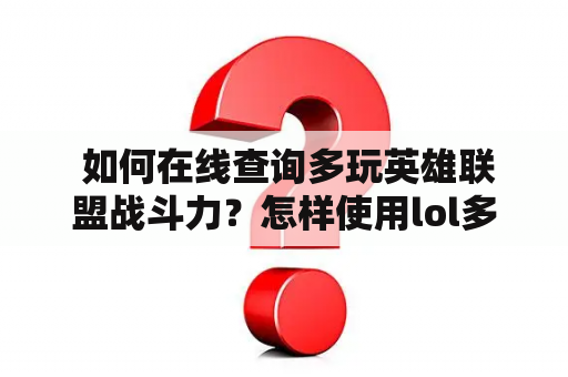  如何在线查询多玩英雄联盟战斗力？怎样使用lol多玩战斗力查询工具？