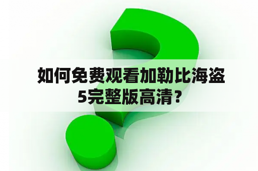  如何免费观看加勒比海盗5完整版高清？