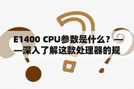  E1400 CPU参数是什么？——深入了解这款处理器的规格和性能表现