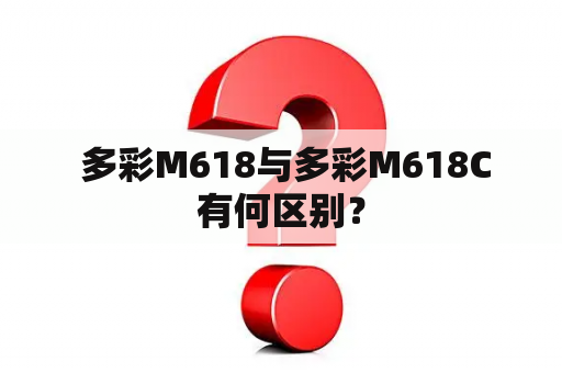  多彩M618与多彩M618C有何区别？