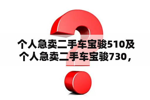  个人急卖二手车宝骏510及个人急卖二手车宝骏730，该如何选择？